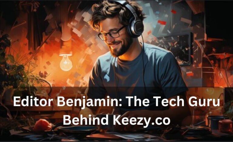 Editor Benjamin Tech Guru Keezy.co