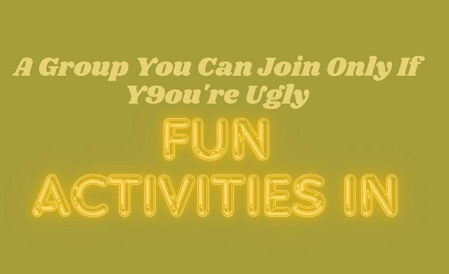 A group you can join only if y9ou're ugly