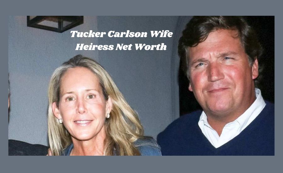 Tucker Carlson Wife Heiress Net Worth