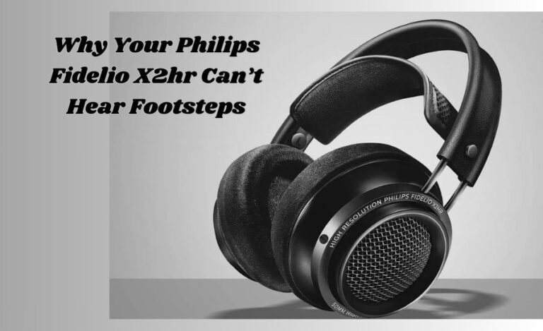 Why Your Philips Fidelio X2hr Can’t Hear Footsteps